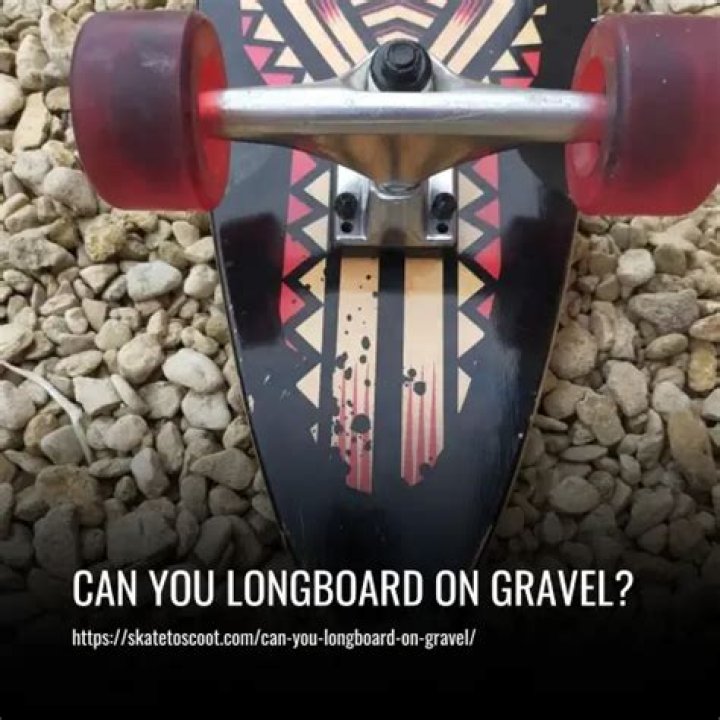 Can you longboard on gravel?