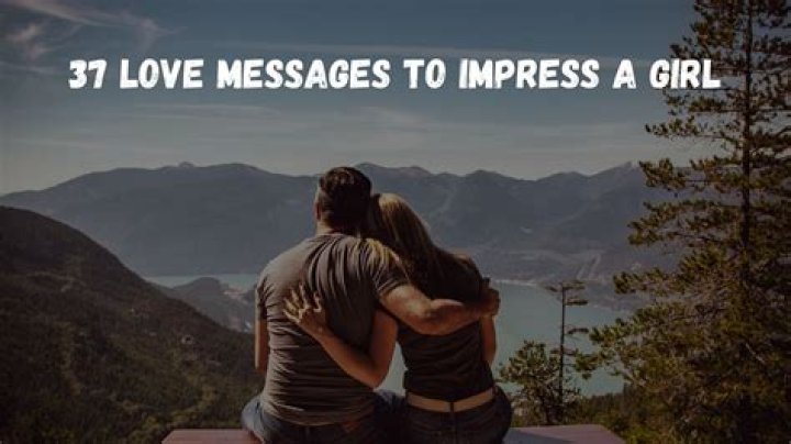 What are the three words to impress a girl?
