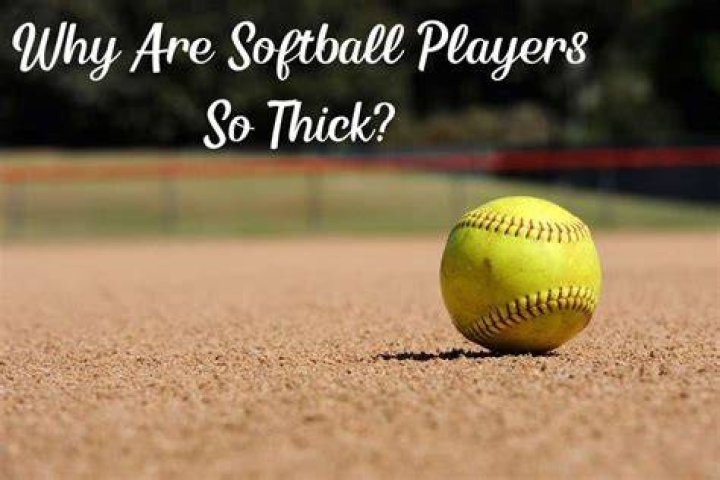 Why are softball players so thick?
